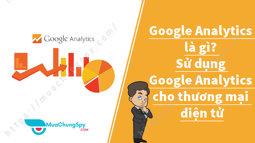 Google Analytics Là Gì Sử Dụng Google Analytics Cho Thương Mại điện Tử