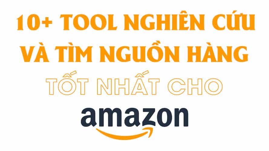 tool nghiên cứu và tìm nguồn hàng tốt nhất cho Amazon