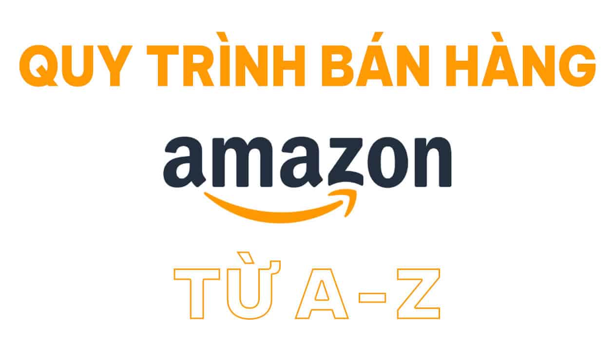 Quy trình bán hàng trên Amazon từ A - Z