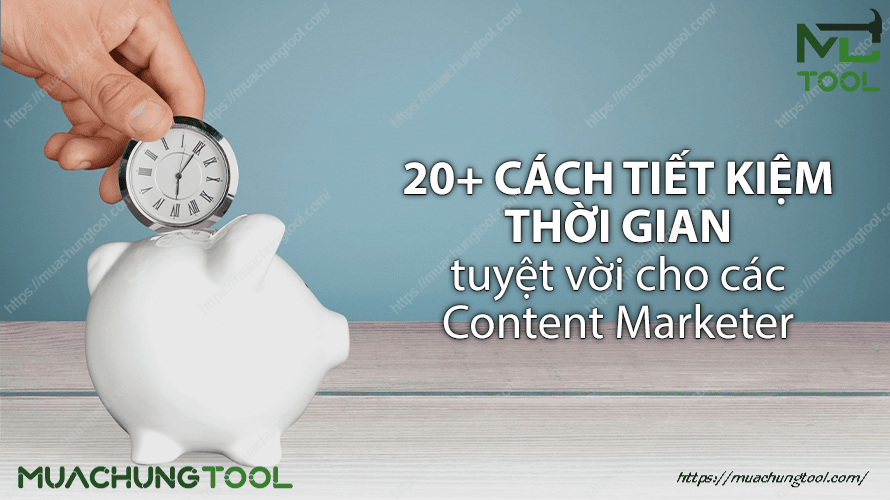 20+ cách tiết kiệm thời gian tuyệt vời cho các Content Marketer.