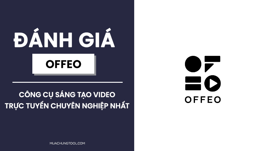 Đánh giá OFFEO - Công Cụ Sáng Tạo Video Trực Tuyến Chuyên Nghiệp Nhất