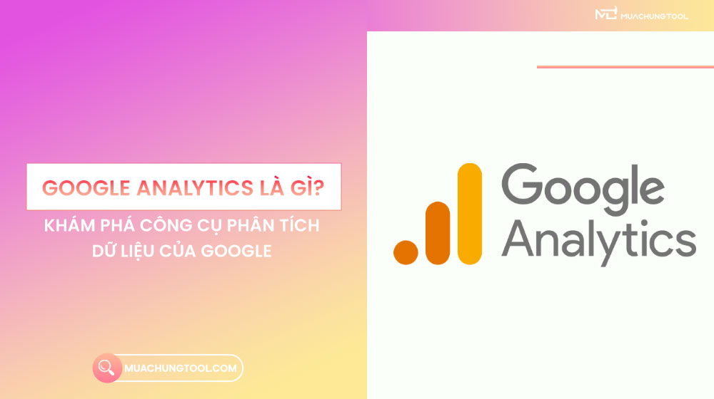 Google Analytics Là Gì? Khám Phá Công Cụ Phân Tích Dữ Liệu Của Google